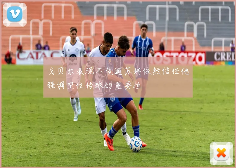 戈贝尔表现不佳道苏姆依然信任他强调空位传球的重要性