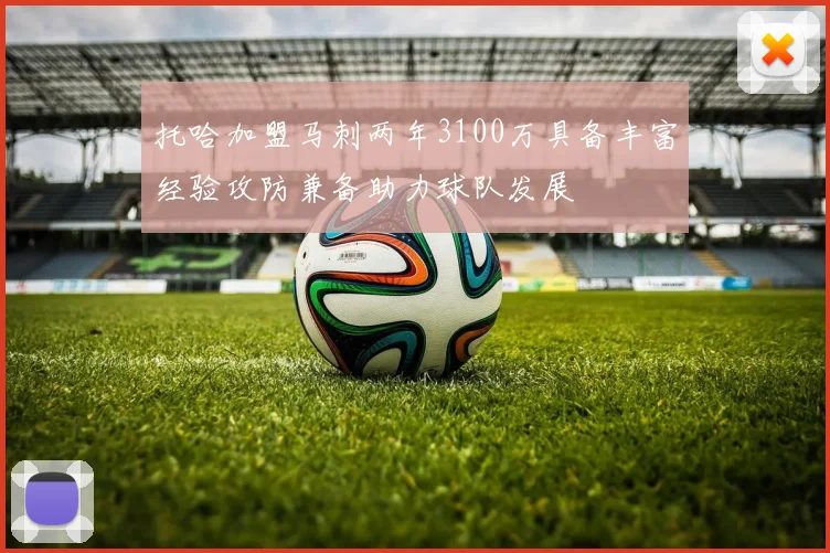托哈加盟马刺两年3100万具备丰富经验攻防兼备助力球队发展
